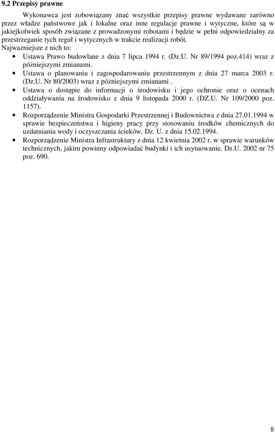 Najważniejsze z nich to: Ustawa Prawo budowlane z dnia 7 lipca 1994 r. (Dz.U. Nr 89/1994 poz.414) wraz z późniejszymi zmianami.