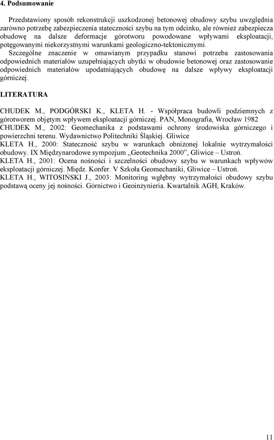 Szczególne znaczenie w omawianym przypadku stanowi potrzeba zastosowania odpowiednich materiałów uzupełniających ubytki w obudowie betonowej oraz zastosowanie odpowiednich materiałów upodatniających