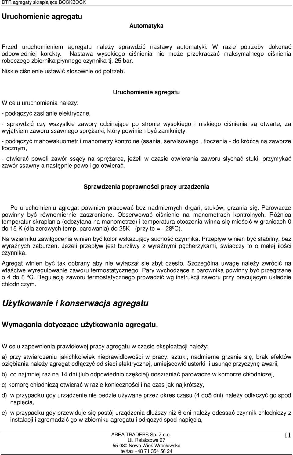 W celu uruchomienia należy: - podłączyć zasilanie elektryczne, Uruchomienie agregatu - sprawdzić czy wszystkie zawory odcinające po stronie wysokiego i niskiego ciśnienia są otwarte, za wyjątkiem