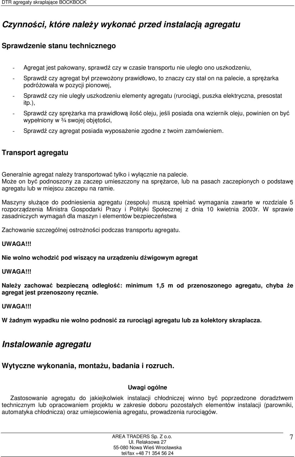 itp.), - Sprawdź czy sprężarka ma prawidłową ilość oleju, jeśli posiada ona wziernik oleju, powinien on być wypełniony w ¾ swojej objętości, - Sprawdź czy agregat posiada wyposażenie zgodne z twoim