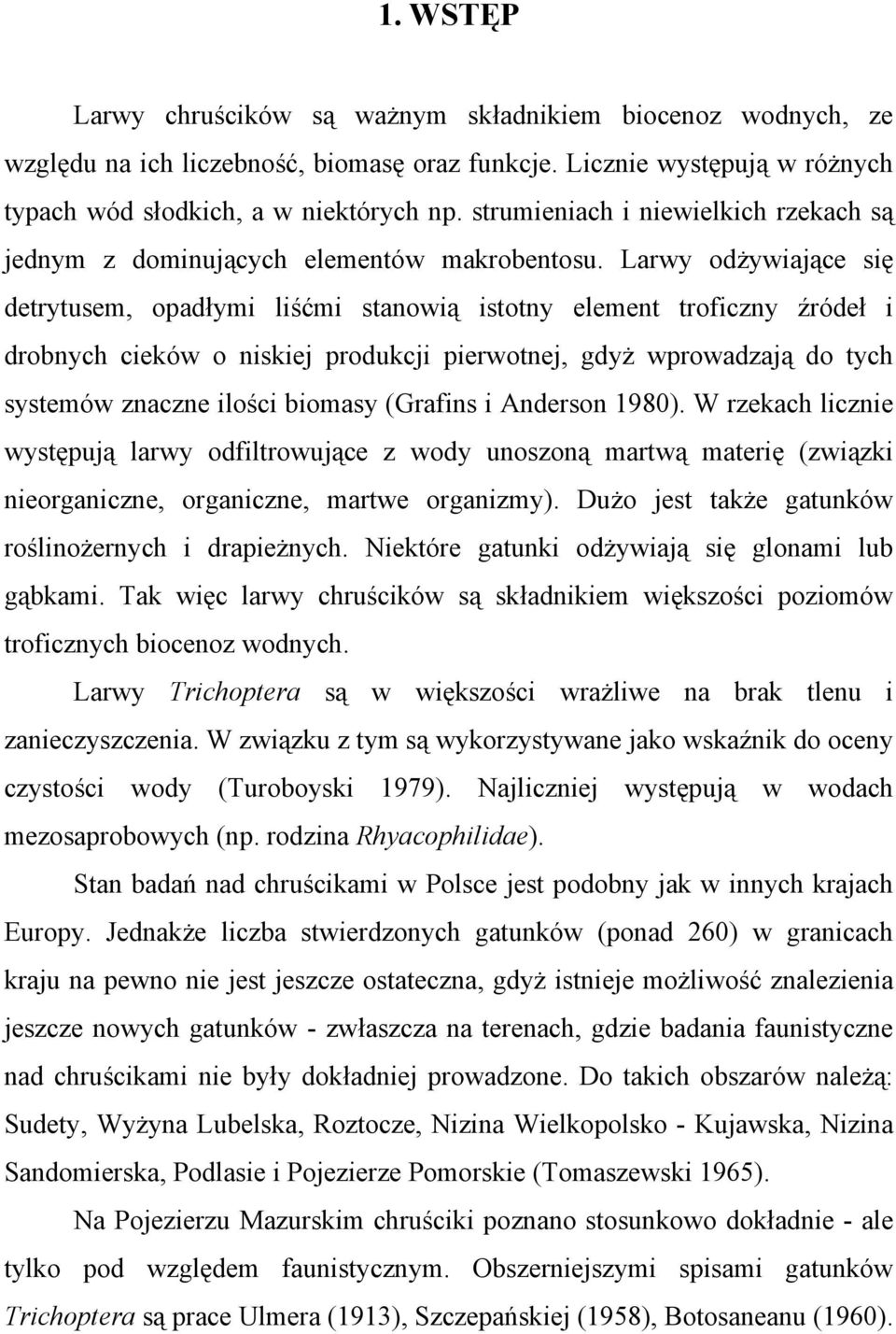 Larwy odżywiające się detrytusem, opadłymi liśćmi stanowią istotny element troficzny źródeł i drobnych cieków o niskiej produkcji pierwotnej, gdyż wprowadzają do tych systemów znaczne ilości biomasy