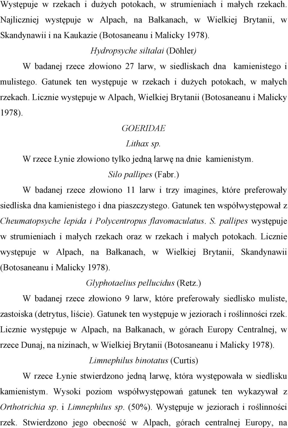 Licznie występuje w Alpach, Wielkiej Brytanii (Botosaneanu i Malicky 1978). GOERIDAE Lithax sp. W rzece Łynie złowiono tylko jedną larwę na dnie kamienistym. Silo pallipes (Fabr.