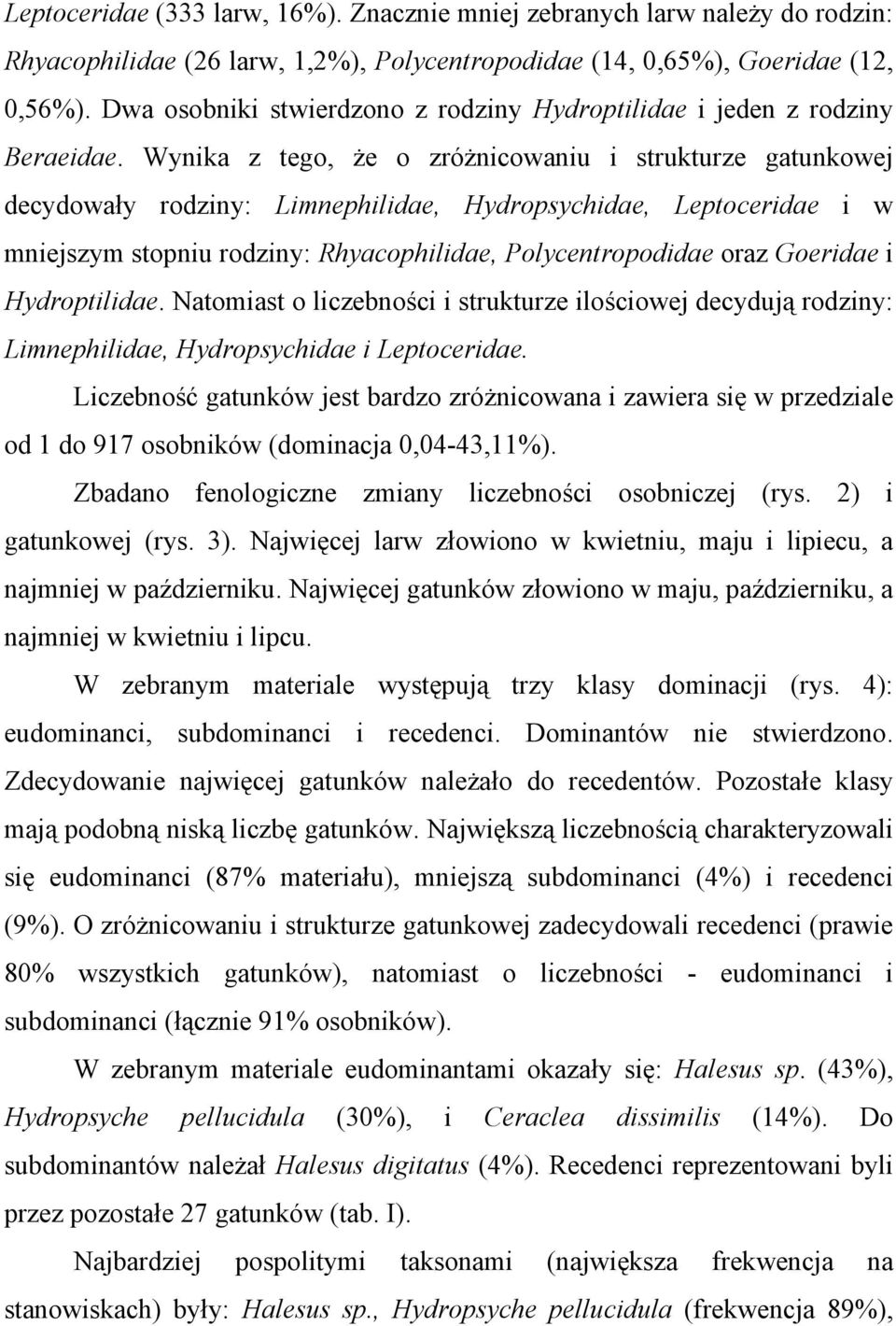 Wynika z tego, że o zróżnicowaniu i strukturze gatunkowej decydowały rodziny: Limnephilidae, Hydropsychidae, Leptoceridae i w mniejszym stopniu rodziny: Rhyacophilidae, Polycentropodidae oraz