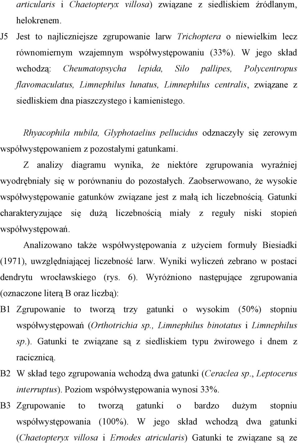 W jego skład wchodzą: Cheumatopsycha lepida, Silo pallipes, Polycentropus flavomaculatus, Limnephilus lunatus, Limnephilus centralis, związane z siedliskiem dna piaszczystego i kamienistego.