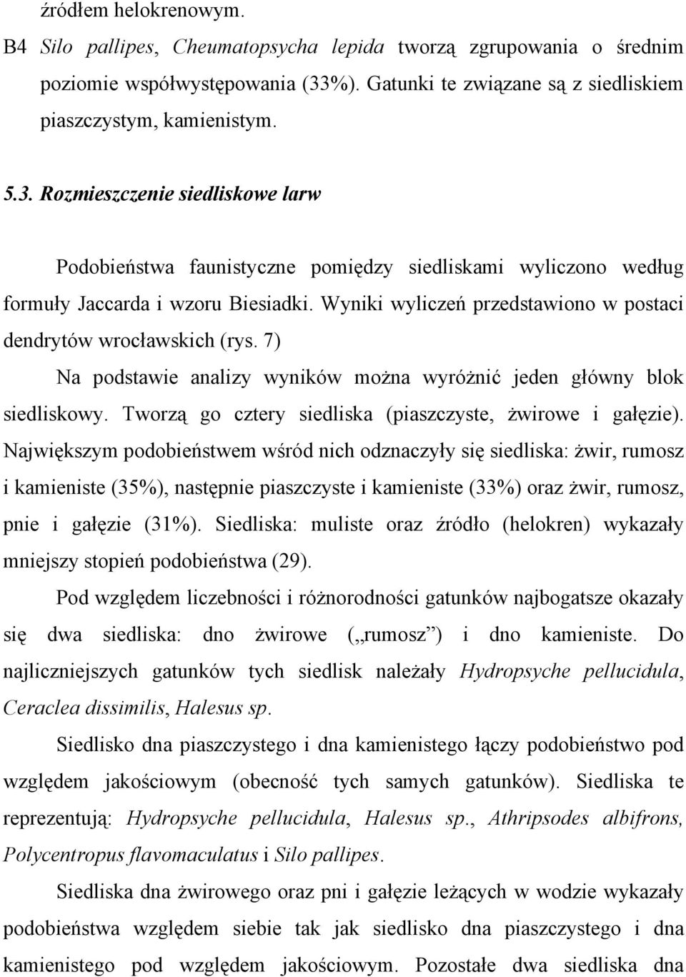 Rozmieszczenie siedliskowe larw Podobieństwa faunistyczne pomiędzy siedliskami wyliczono według formuły Jaccarda i wzoru Biesiadki. Wyniki wyliczeń przedstawiono w postaci dendrytów wrocławskich (rys.