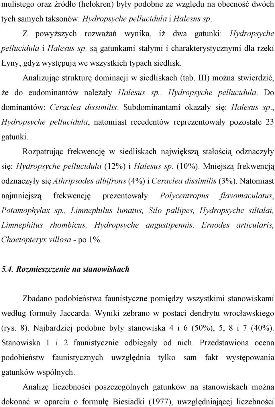 Analizując strukturę dominacji w siedliskach (tab. III) można stwierdzić, że do eudominantów należały Halesus sp., Hydropsyche pellucidula. Do dominantów: Ceraclea dissimilis.