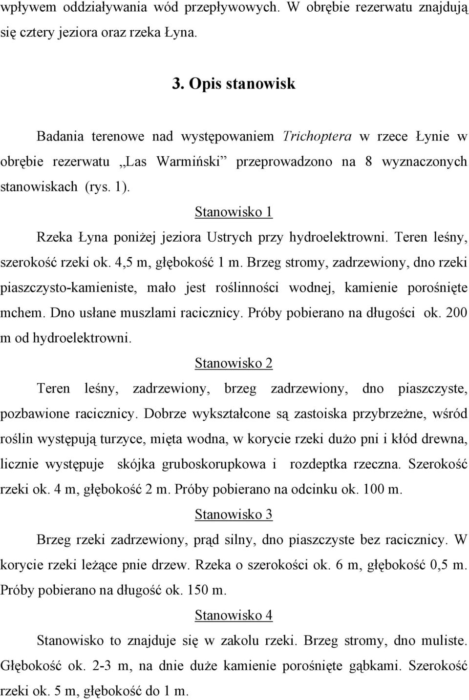 Stanowisko 1 Rzeka Łyna poniżej jeziora Ustrych przy hydroelektrowni. Teren leśny, szerokość rzeki ok. 4,5 m, głębokość 1 m.