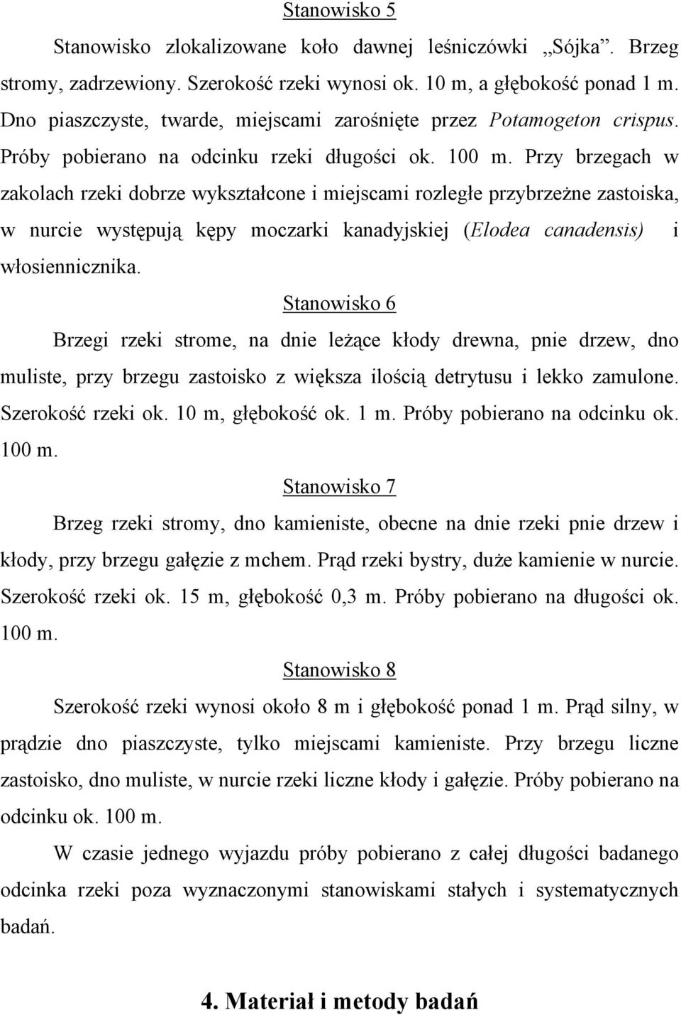 Przy brzegach w zakolach rzeki dobrze wykształcone i miejscami rozległe przybrzeżne zastoiska, w nurcie występują kępy moczarki kanadyjskiej (Elodea canadensis) i włosiennicznika.