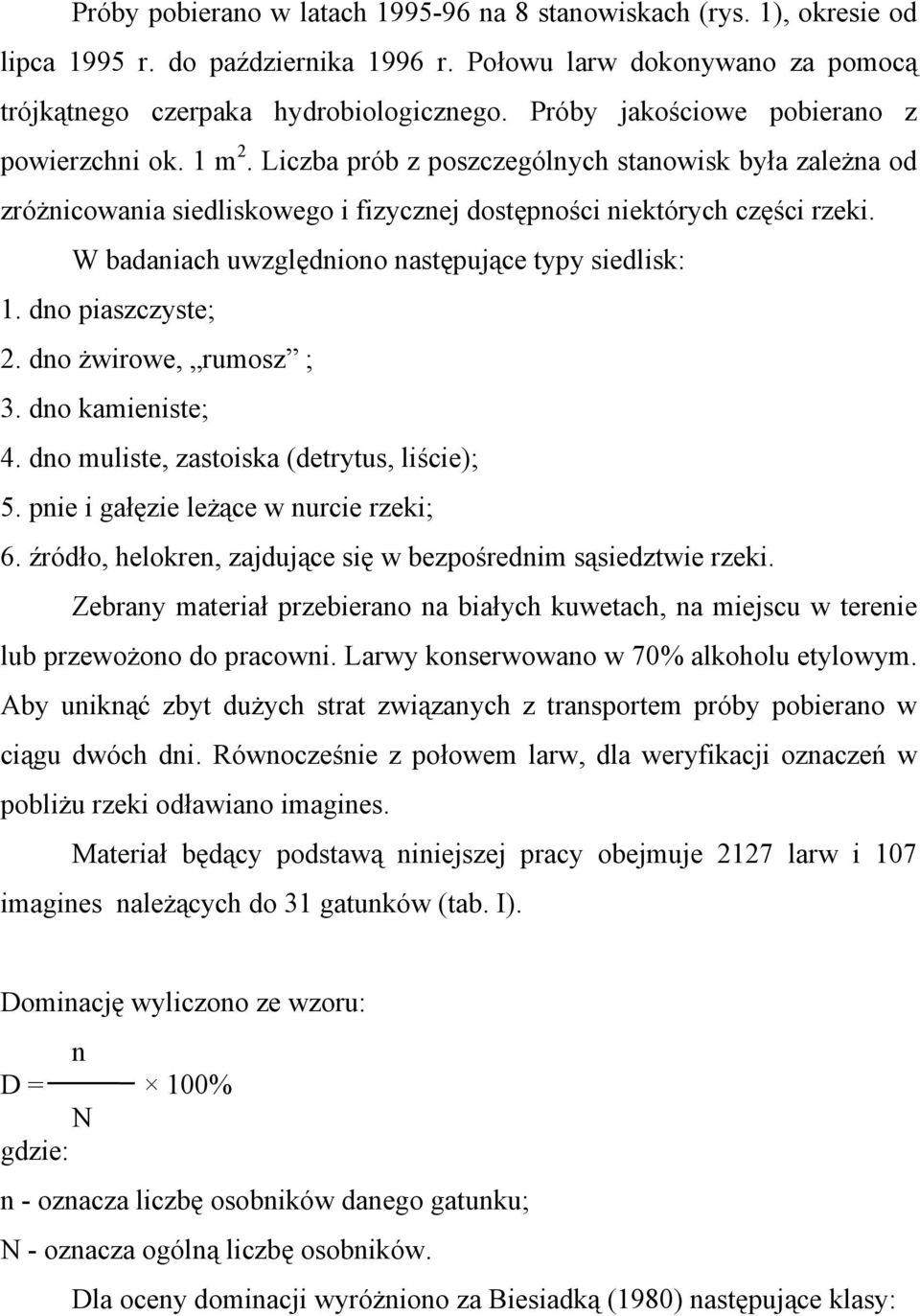 W badaniach uwzględniono następujące typy siedlisk: 1. dno piaszczyste; 2. dno żwirowe, rumosz ; 3. dno kamieniste; 4. dno muliste, zastoiska (detrytus, liście); 5.