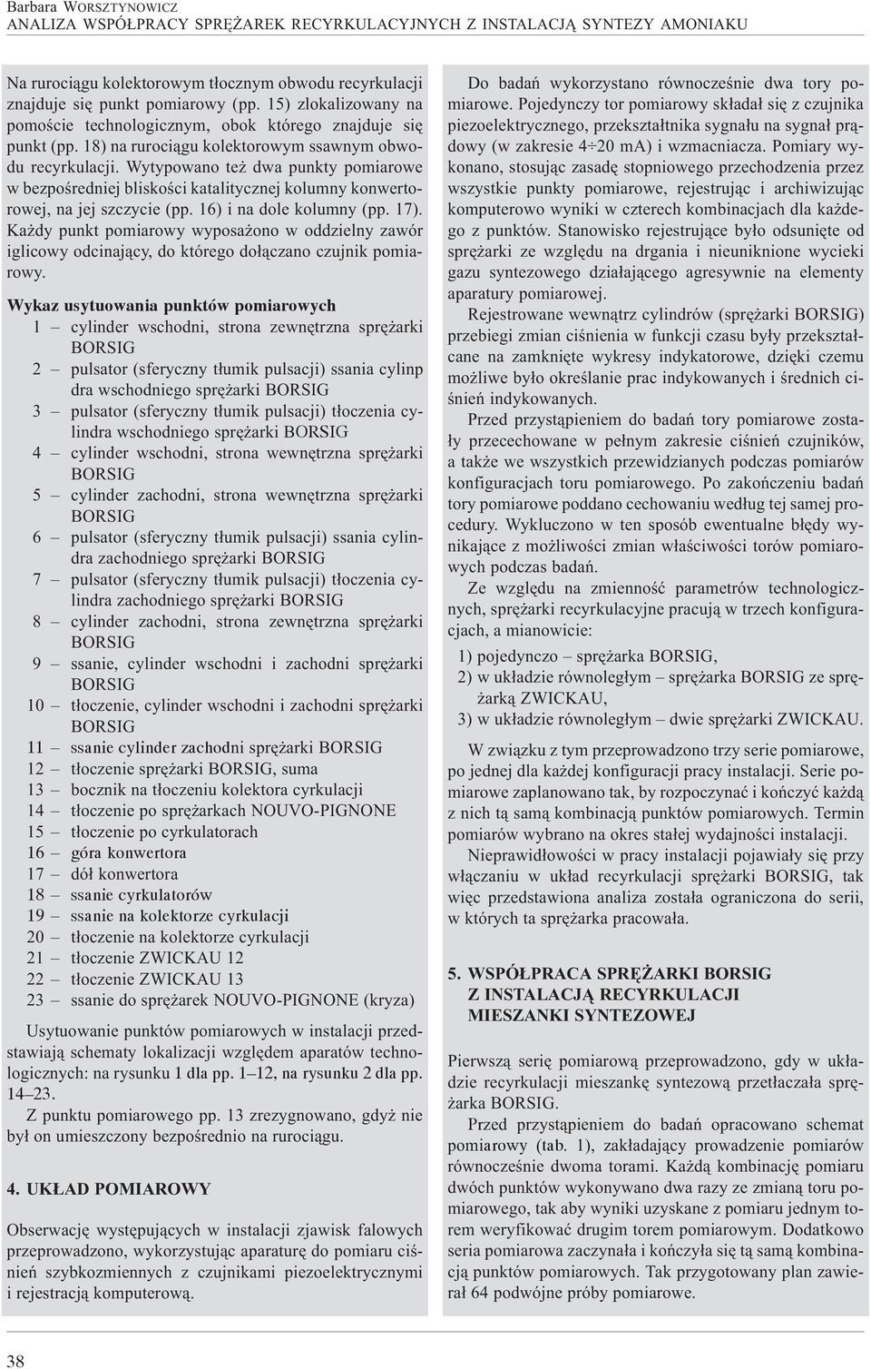 Wytypowano te dwa punkty pomiarowe w bezpoœredniej bliskoœci katalitycznej kolumny konwertorowej, na jej szczycie (pp. 16) i na dole kolumny (pp. 17).