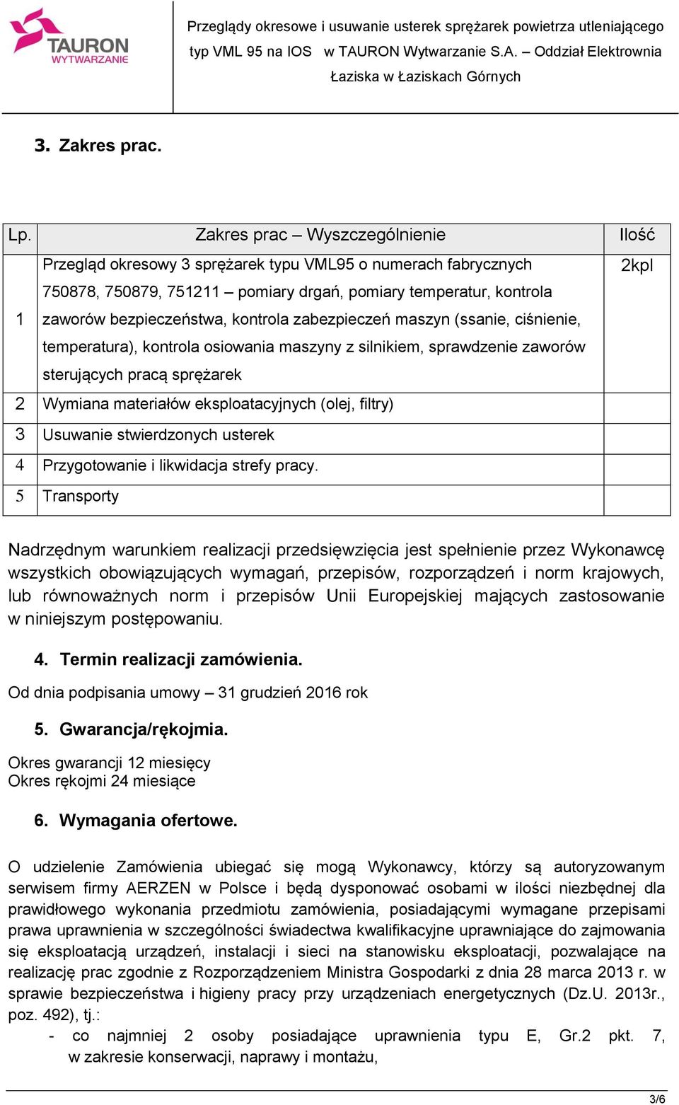 kontrola zabezpieczeń maszyn (ssanie, ciśnienie, temperatura), kontrola osiowania maszyny z silnikiem, sprawdzenie zaworów sterujących pracą sprężarek 2 Wymiana materiałów eksploatacyjnych (olej,