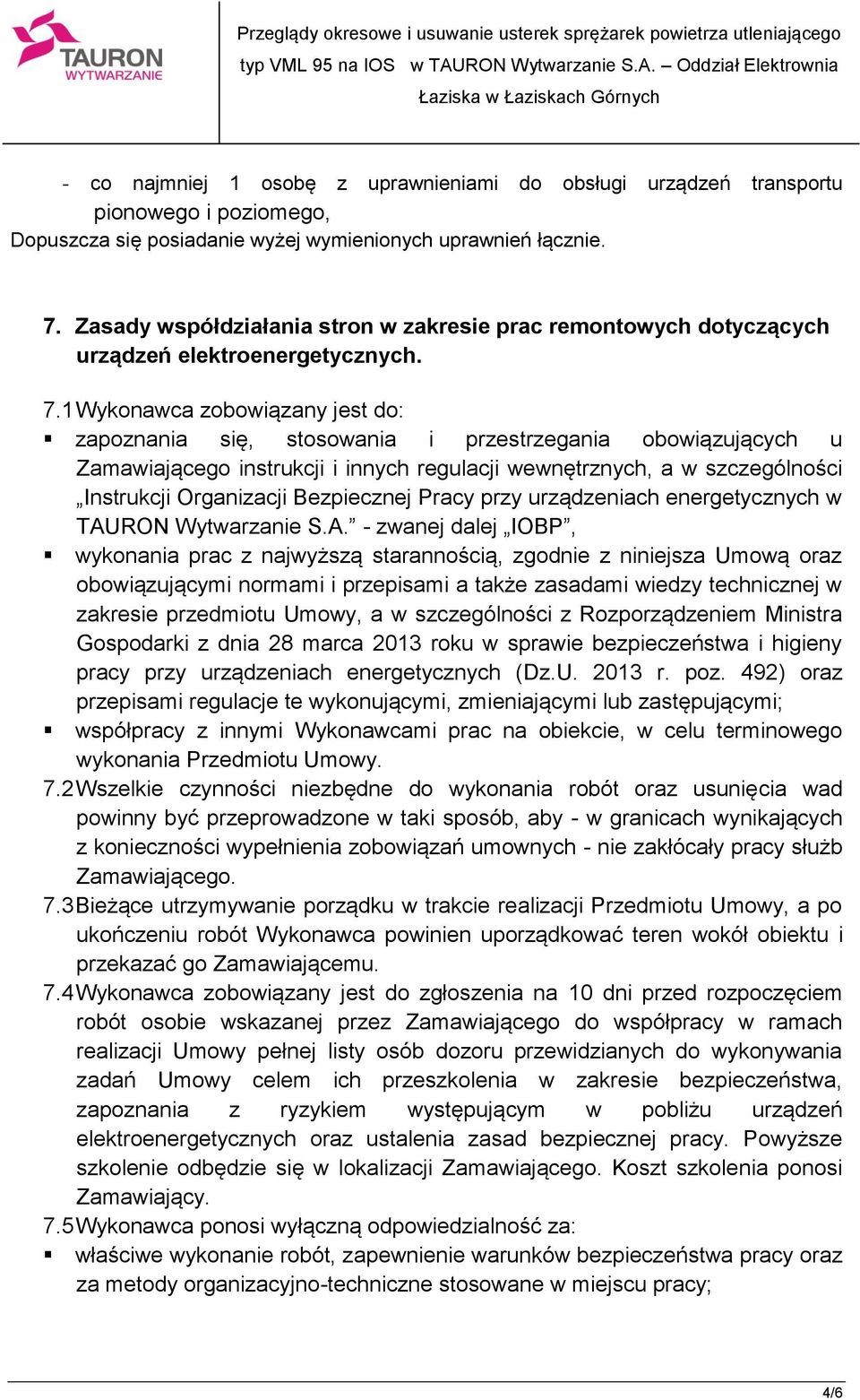 1 Wykonawca zobowiązany jest do: zapoznania się, stosowania i przestrzegania obowiązujących u Zamawiającego instrukcji i innych regulacji wewnętrznych, a w szczególności Instrukcji Organizacji