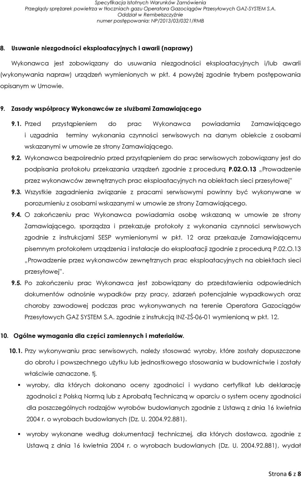 Przed przystąpieniem do prac Wykonawca powiadamia Zamawiającego i uzgadnia terminy wykonania czynności serwisowych na danym obiekcie z osobami wskazanymi w umowie ze strony Zamawiającego. 9.2.