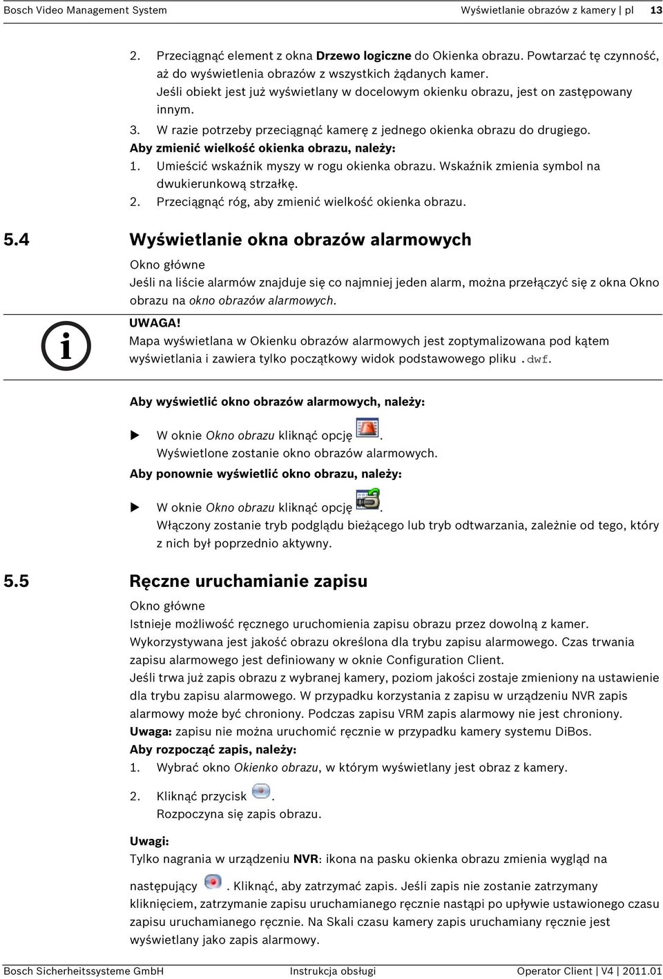 W razie potrzeby przeciągnąć kamerę z jednego okienka obrazu do drugiego. Aby zmienić wielkość okienka obrazu, należy: 1. Umieścić wskaźnik myszy w rogu okienka obrazu.