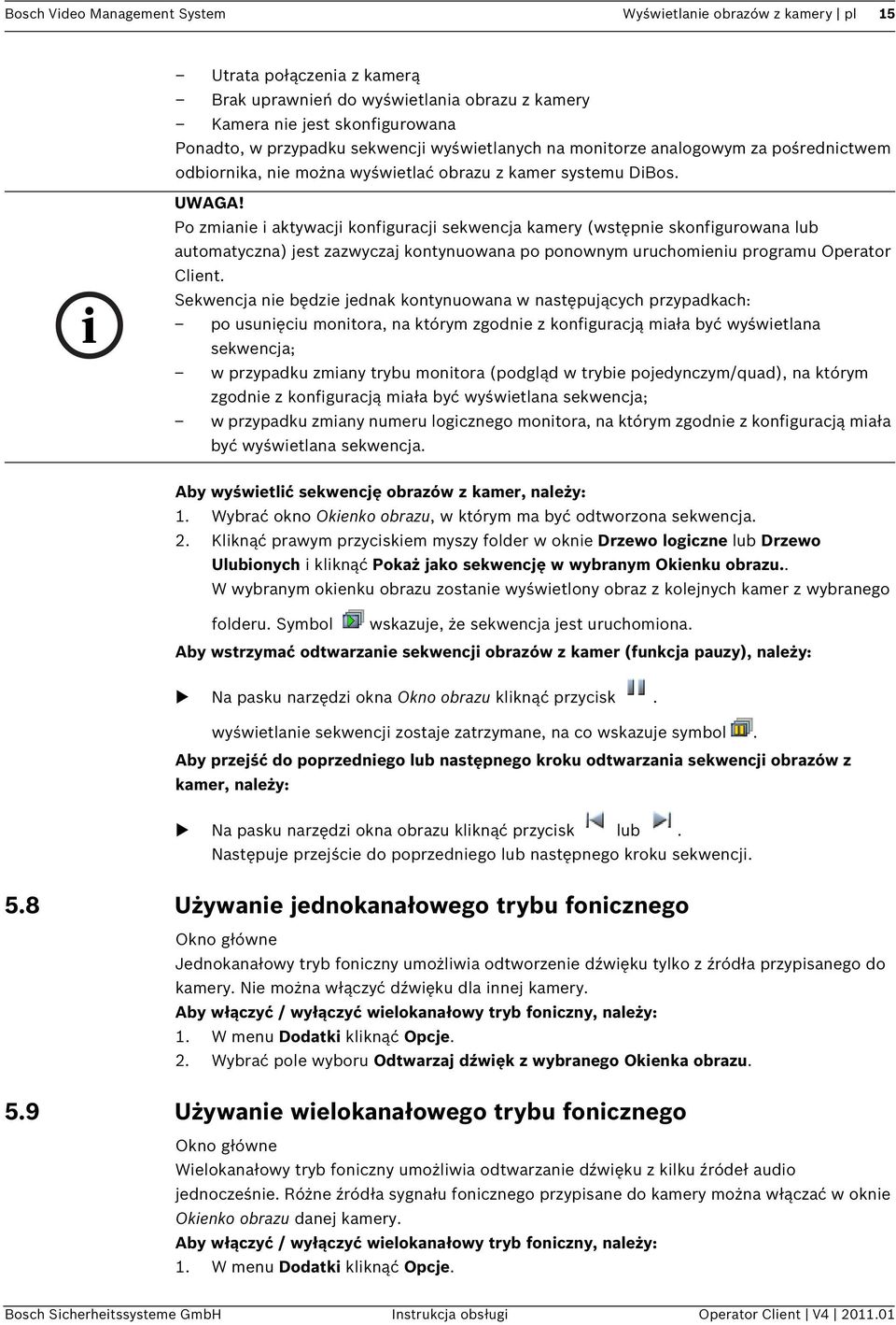 Po zmianie i aktywacji konfiguracji sekwencja kamery (wstępnie skonfigurowana lub automatyczna) jest zazwyczaj kontynuowana po ponownym uruchomieniu programu Operator Client.