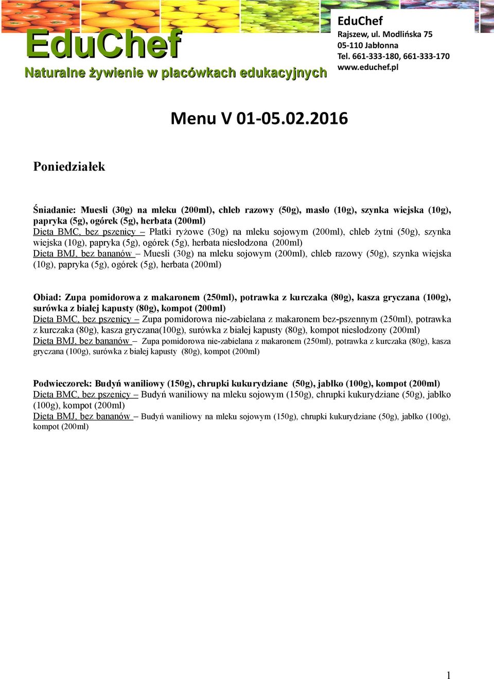 (30g) na mleku sojowym (200ml), chleb żytni (50g), szynka wiejska (10g), papryka (5g), ogórek (5g), herbata niesłodzona (200ml) Dieta BMJ, bez bananów Muesli (30g) na mleku sojowym (200ml), chleb