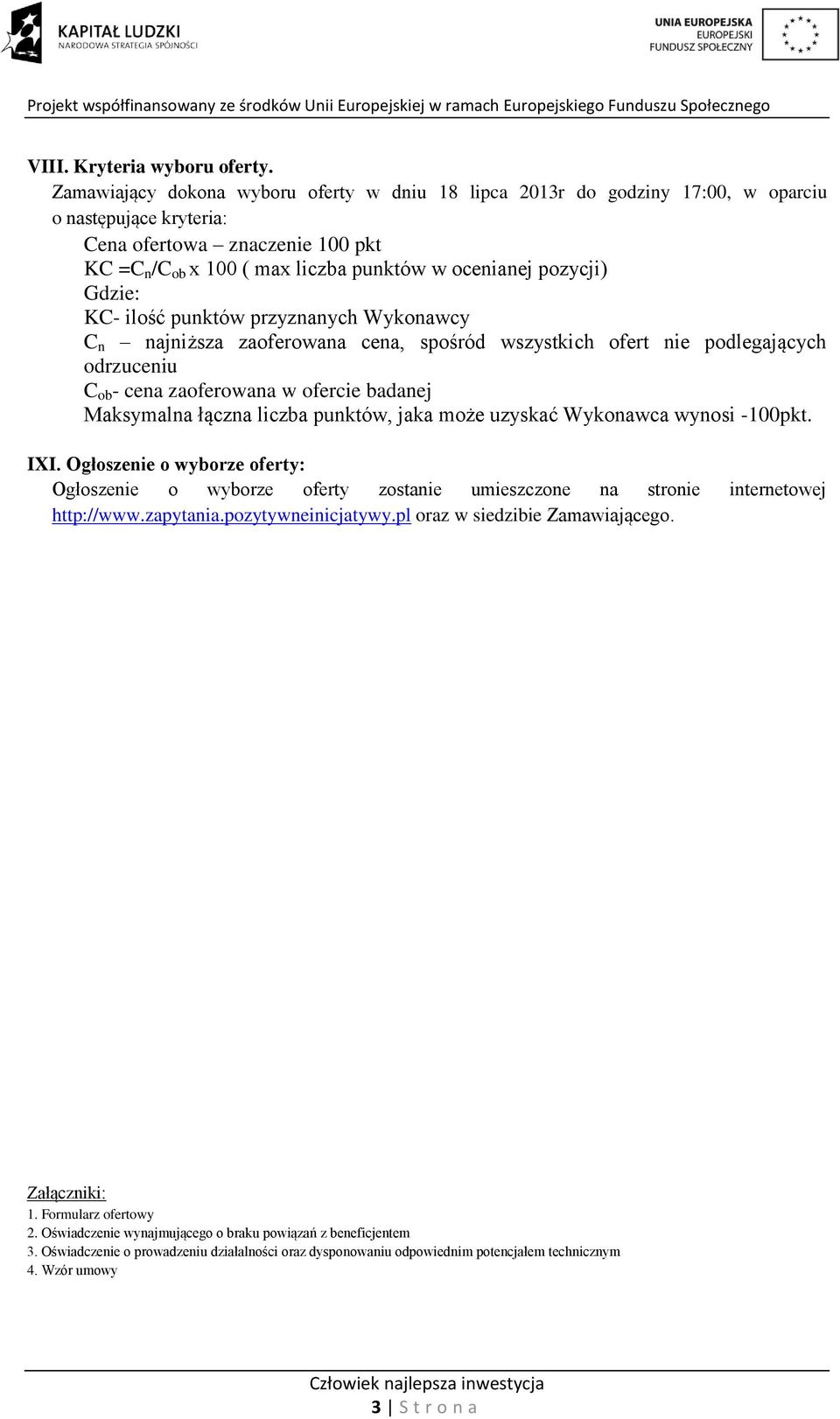 pozycji) Gdzie: KC- ilość punktów przyznanych Wykonawcy C n najniższa zaoferowana cena, spośród wszystkich ofert nie podlegających odrzuceniu C ob - cena zaoferowana w ofercie badanej Maksymalna