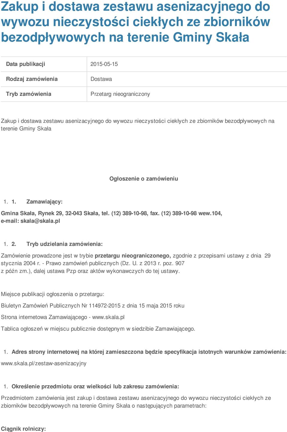 1. Zamawiający: Gmina Skała, Rynek 29, 32-043 Skała, tel. (12) 389-10-98, fax. (12) 389-10-98 wew.104, e-mail: skala@skala.pl 1. 2. Tryb udzielania zamówienia: Zamówienie prowadzone jest w trybie przetargu nieograniczonego, zgodnie z przepisami ustawy z dnia 29 stycznia 2004 r.