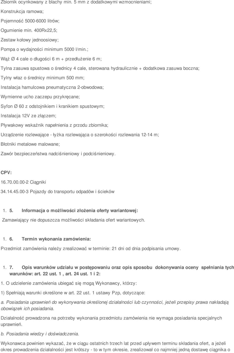 ; Wąż Ø 4 cale o długości 6 m + przedłużenie 6 m; Tylna zasuwa spustowa o średnicy 4 cale, sterowana hydraulicznie + dodatkowa zasuwa boczna; Tylny właz o średnicy minimum 500 mm; Instalacja