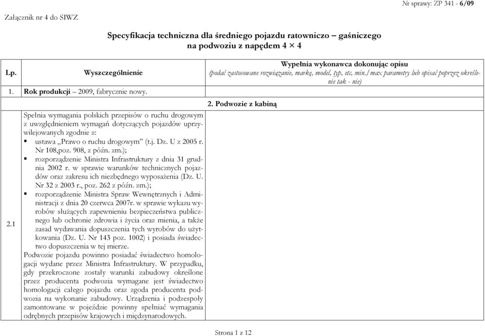 U z 2005 r. Nr 108,poz. 908, z późn. zm.); rozporządzenie Ministra Infrastruktury z dnia 31 grudnia 2002 r. w sprawie warunków technicznych pojazdów oraz zakresu ich niezbędnego wyposaŝenia (Dz. U.