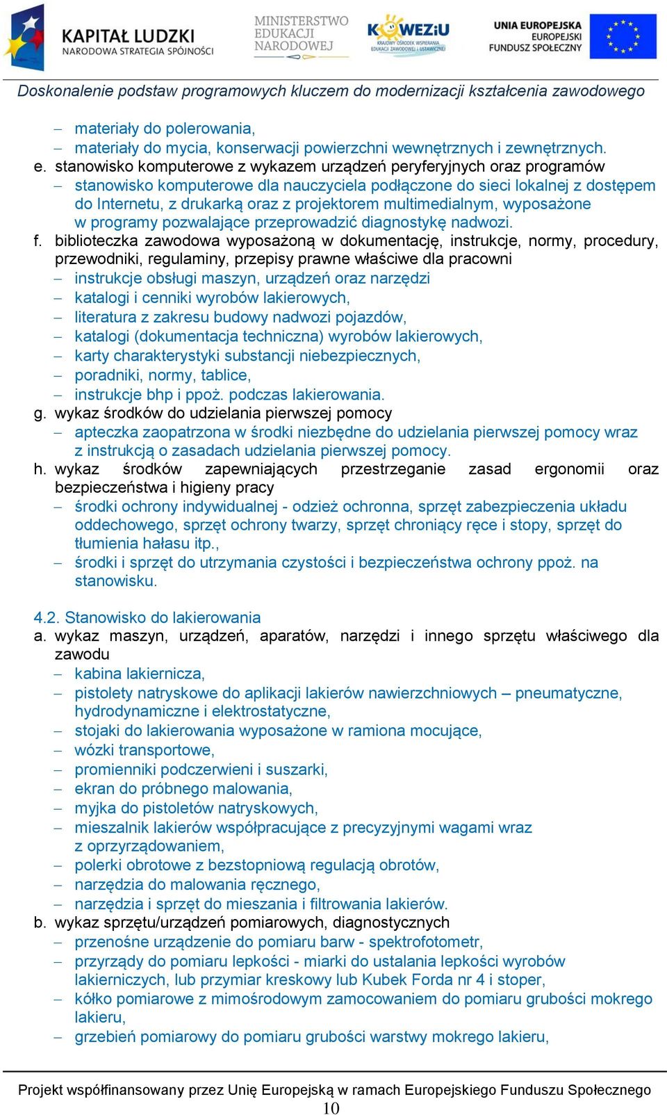 multimedialnym, wyposażone w programy pozwalające przeprowadzić diagnostykę nadwozi. f.