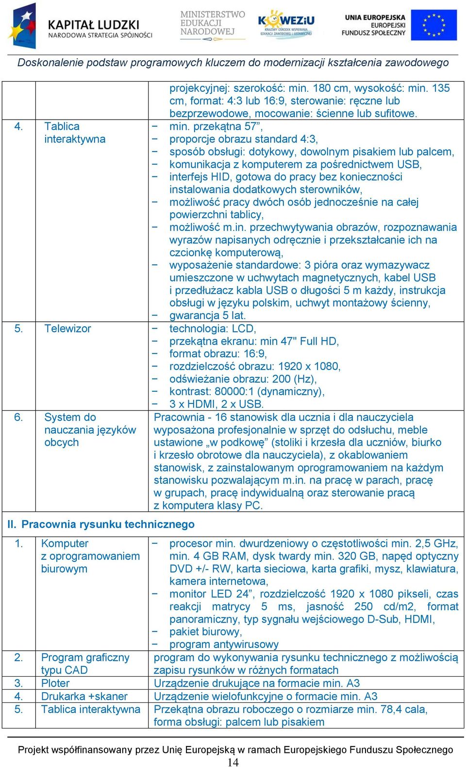 135 cm, format: 4:3 lub 16:9, sterowanie: ręczne lub bezprzewodowe, mocowanie: ścienne lub sufitowe. min.