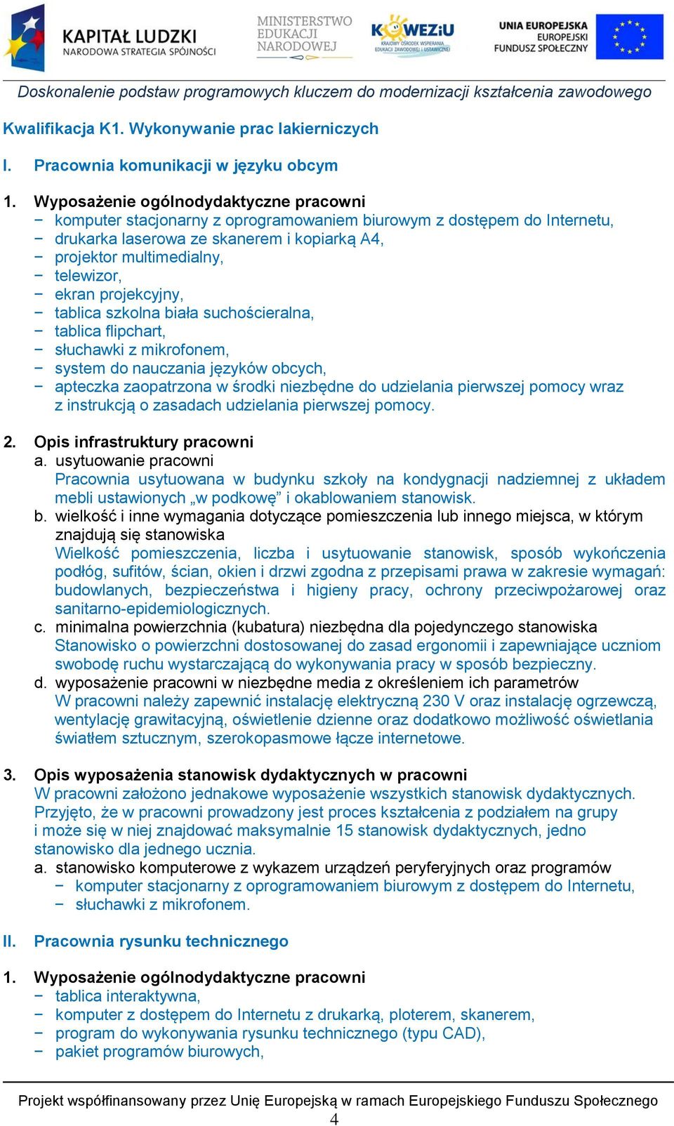 projekcyjny, tablica szkolna biała suchościeralna, tablica flipchart, słuchawki z mikrofonem, system do nauczania języków obcych, apteczka zaopatrzona w środki niezbędne do udzielania pierwszej