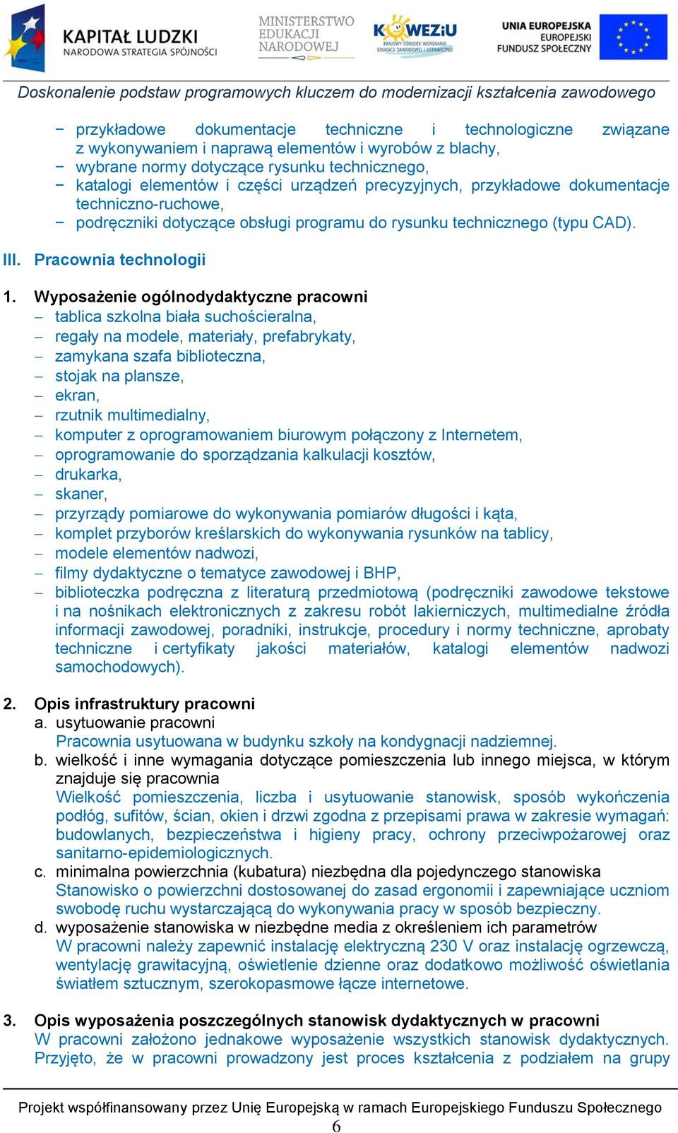 Wyposażenie ogólnodydaktyczne pracowni tablica szkolna biała suchościeralna, regały na modele, materiały, prefabrykaty, zamykana szafa biblioteczna, stojak na plansze, ekran, rzutnik multimedialny,