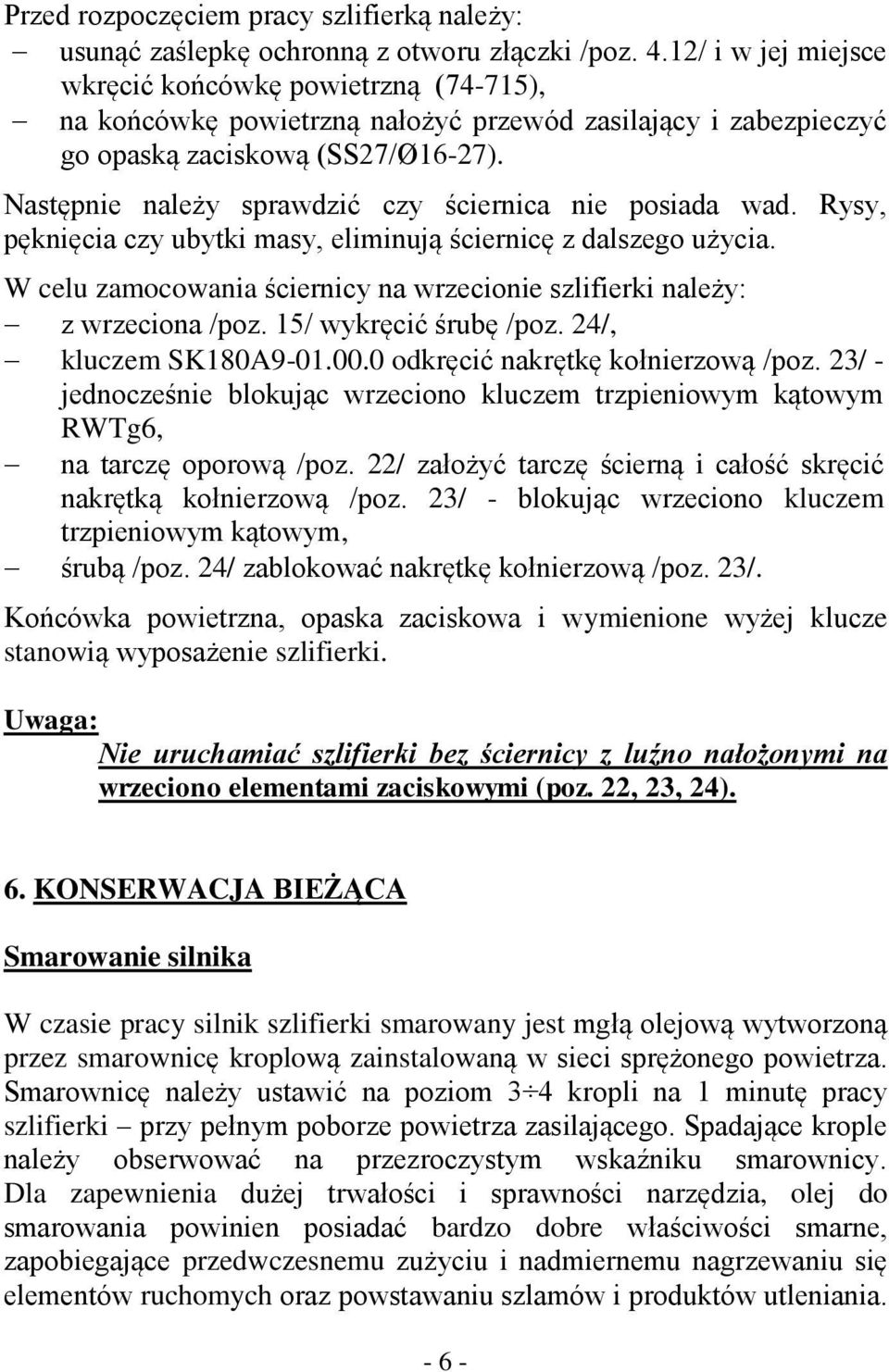 Następnie należy sprawdzić czy ściernica nie posiada wad. Rysy, pęknięcia czy ubytki masy, eliminują ściernicę z dalszego użycia.