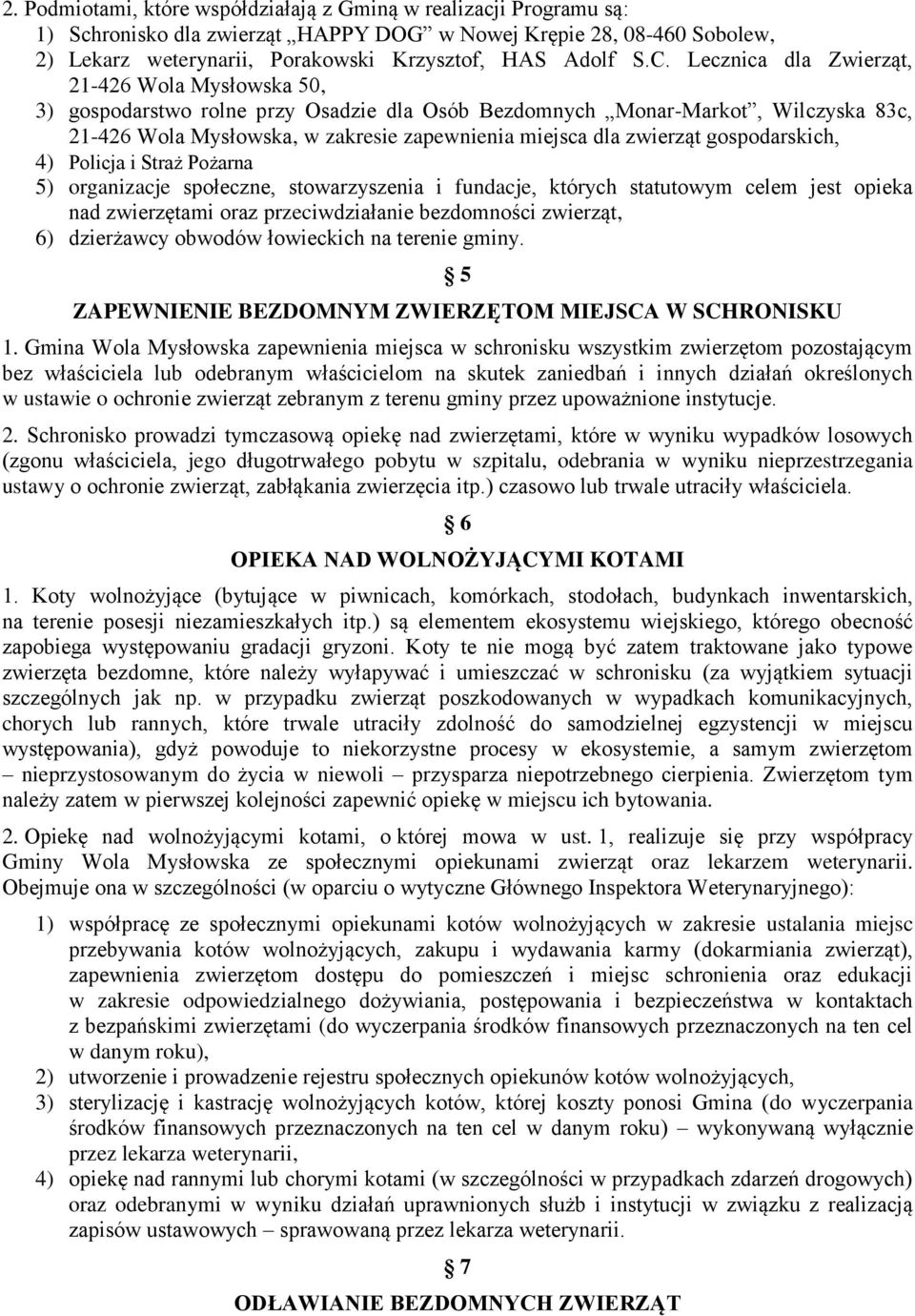 gospodarskich, 4) Policja i Straż Pożarna 5) organizacje społeczne, stowarzyszenia i fundacje, których statutowym celem jest opieka nad zwierzętami oraz przeciwdziałanie bezdomności zwierząt, 6)