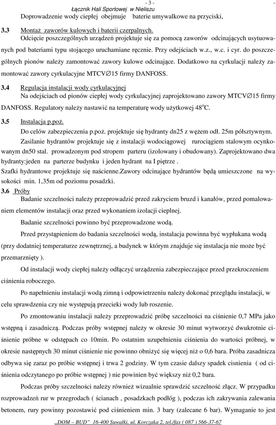 do poszczególnych pionów należy zamontować zawory kulowe odcinające. Dodatkowo na cyrkulacji należy zamontować zawory cyrkulacyjne MTCV 15 firmy DANFOSS. 3.