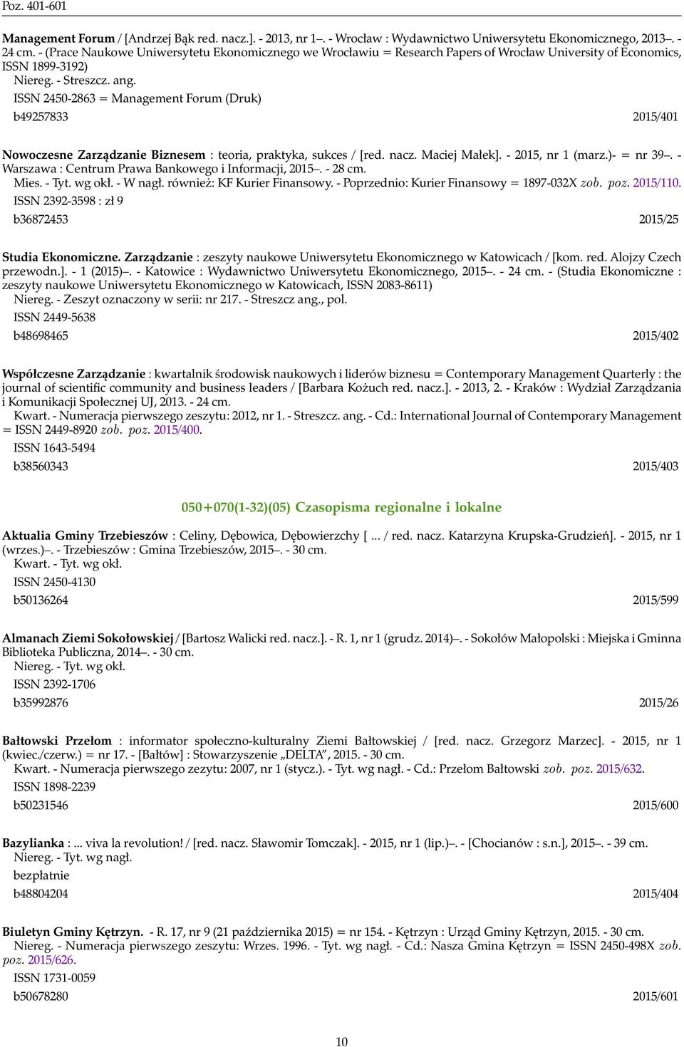 ISSN 2450-2863 = Management Forum (Druk) b49257833 2015/401 Nowoczesne Zarządzanie Biznesem : teoria, praktyka, sukces / [red. nacz. Maciej Małek]. - 2015, nr 1 (marz.)- = nr 39.