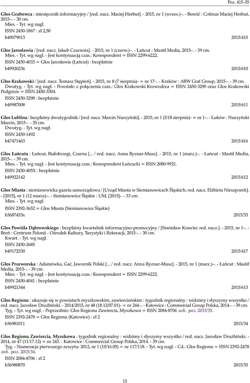 : Korespondent = ISSN 2299-6222. ISSN 2450-4033 = Głos Jarosławia (Łańcut) : bezpłatnie b49920236 2015/610 Głos Krakowski / [red. nacz. Tomasz Stępień]. - 2015, nr 8 (7 sierpnia)- = nr 17.