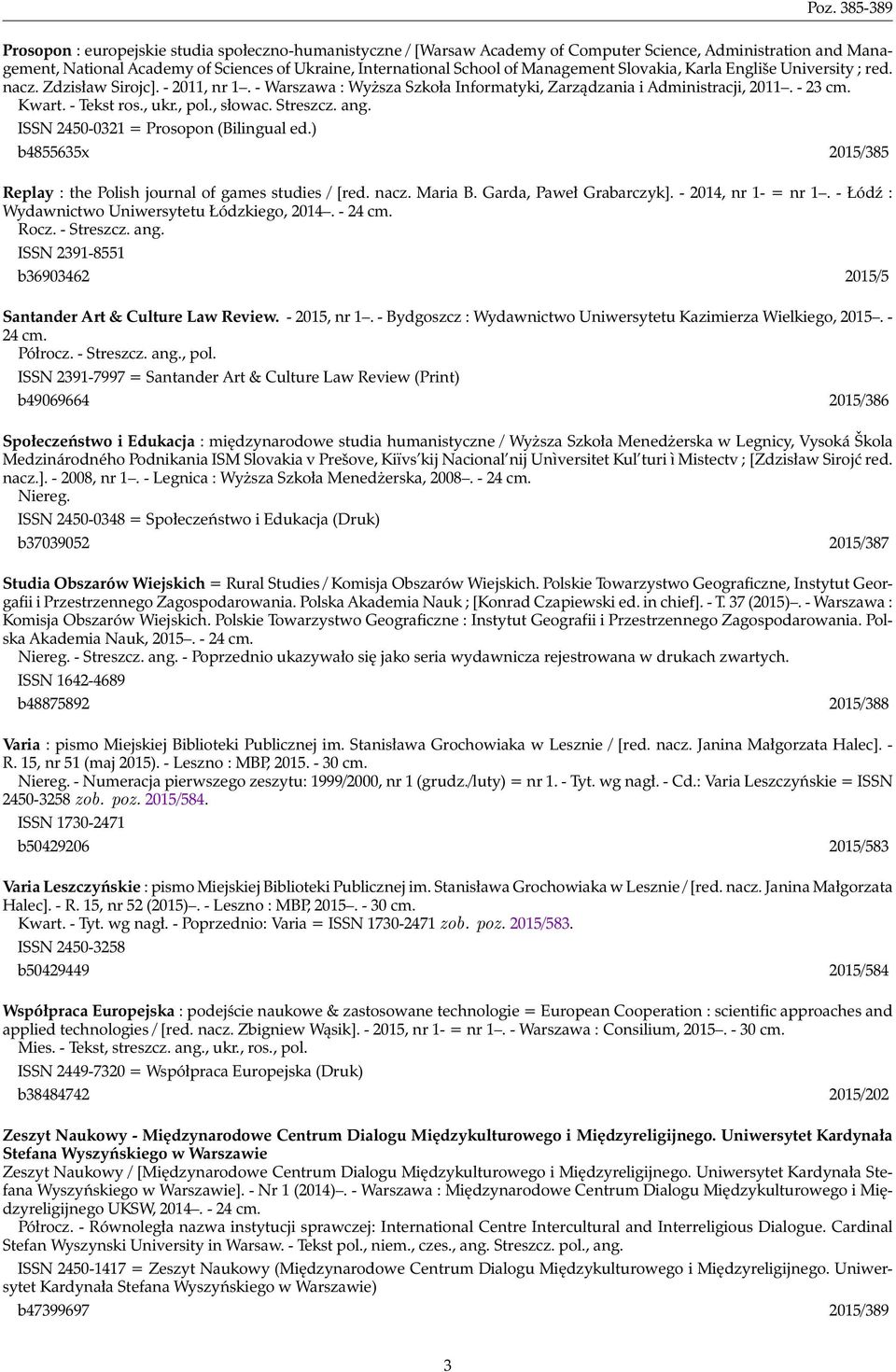 , ukr., pol., słowac. Streszcz. ang. ISSN 2450-0321 = Prosopon (Bilingual ed.) b4855635x 2015/385 Replay : the Polish journal of games studies / [red. nacz. Maria B. Garda, Paweł Grabarczyk].