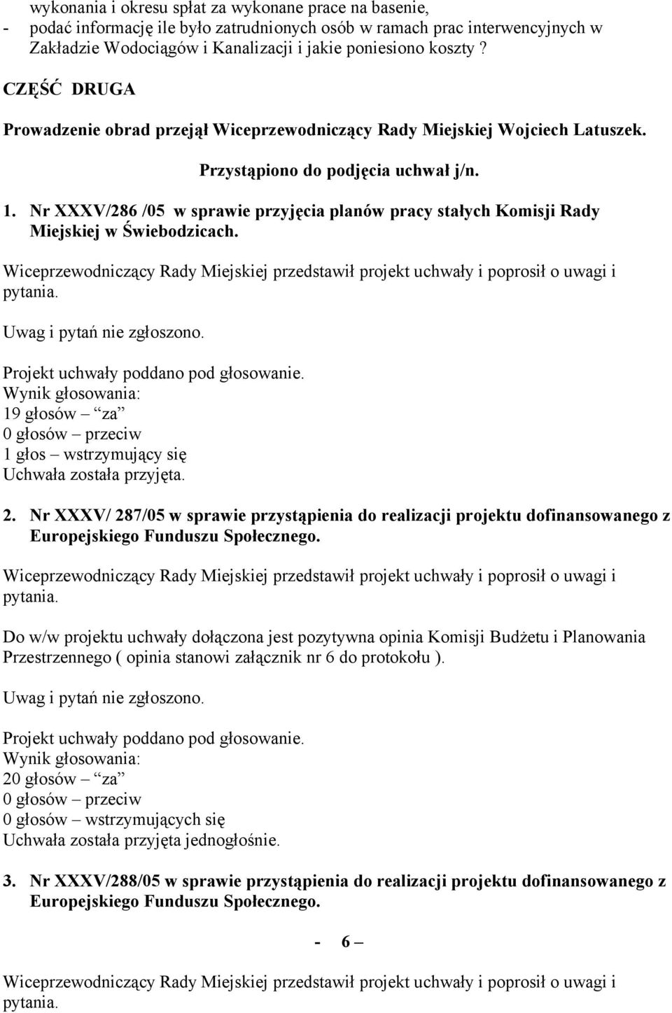 Nr XXXV/286 /05 w sprawie przyjęcia planów pracy stałych Komisji Rady Miejskiej w Świebodzicach. 19 głosów za 1 głos wstrzymujący się Uchwała została przyjęta. 2.