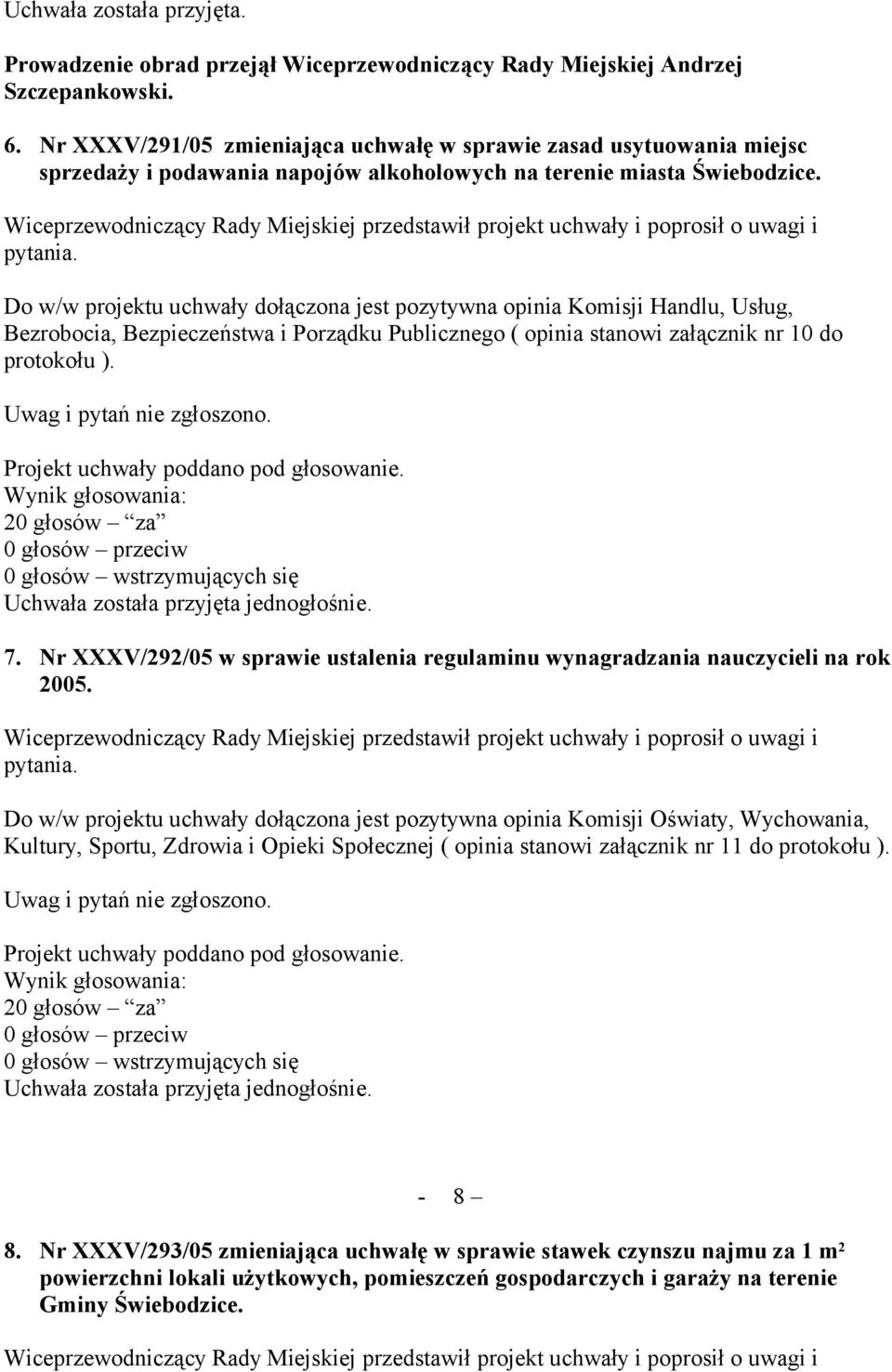 Do w/w projektu uchwały dołączona jest pozytywna opinia Komisji Handlu, Usług, Bezrobocia, Bezpieczeństwa i Porządku Publicznego ( opinia stanowi załącznik nr 10 do protokołu ). 7.