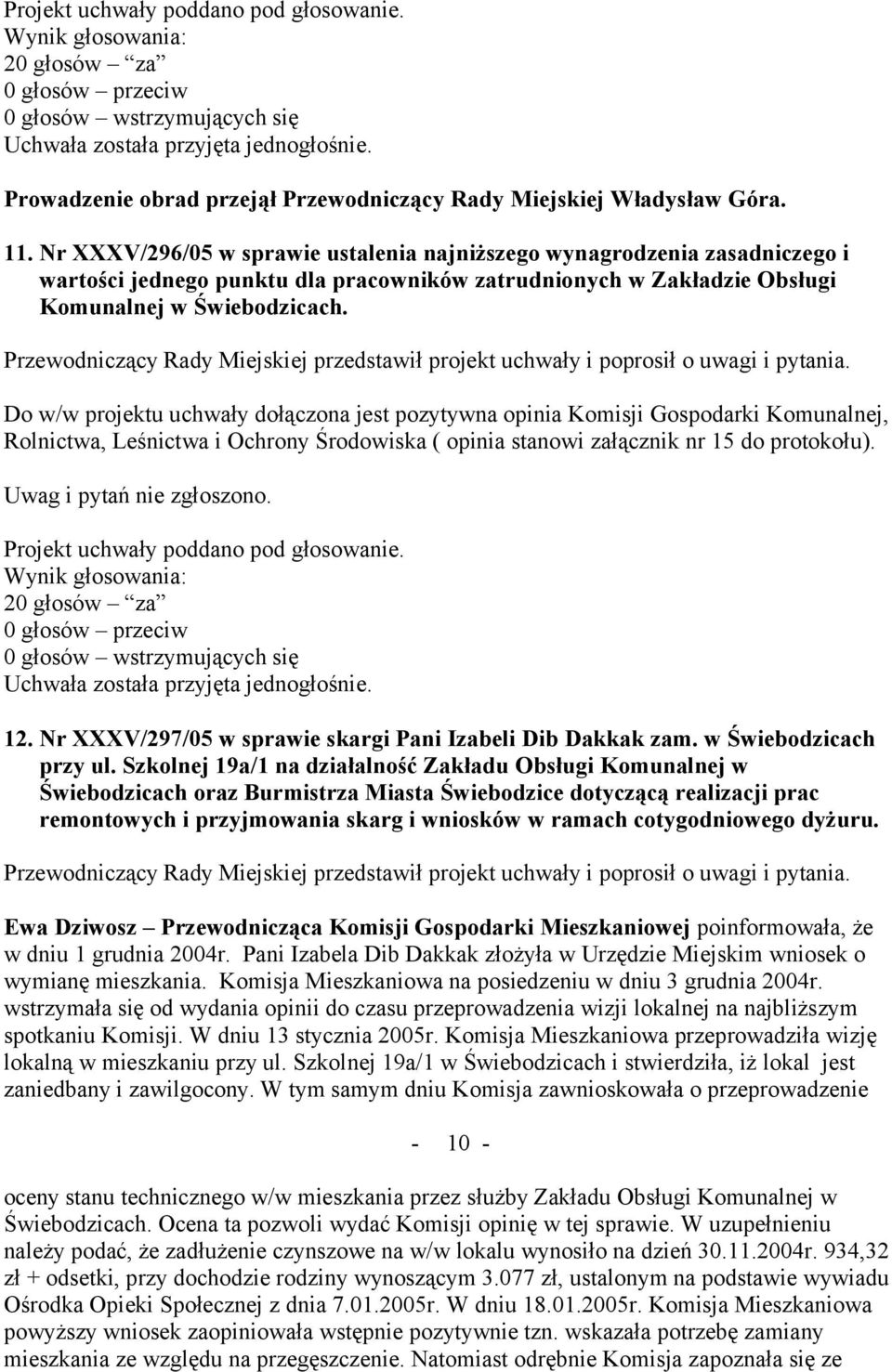 Przewodniczący Rady Miejskiej przedstawił projekt uchwały i poprosił o uwagi i Do w/w projektu uchwały dołączona jest pozytywna opinia Komisji Gospodarki Komunalnej, Rolnictwa, Leśnictwa i Ochrony