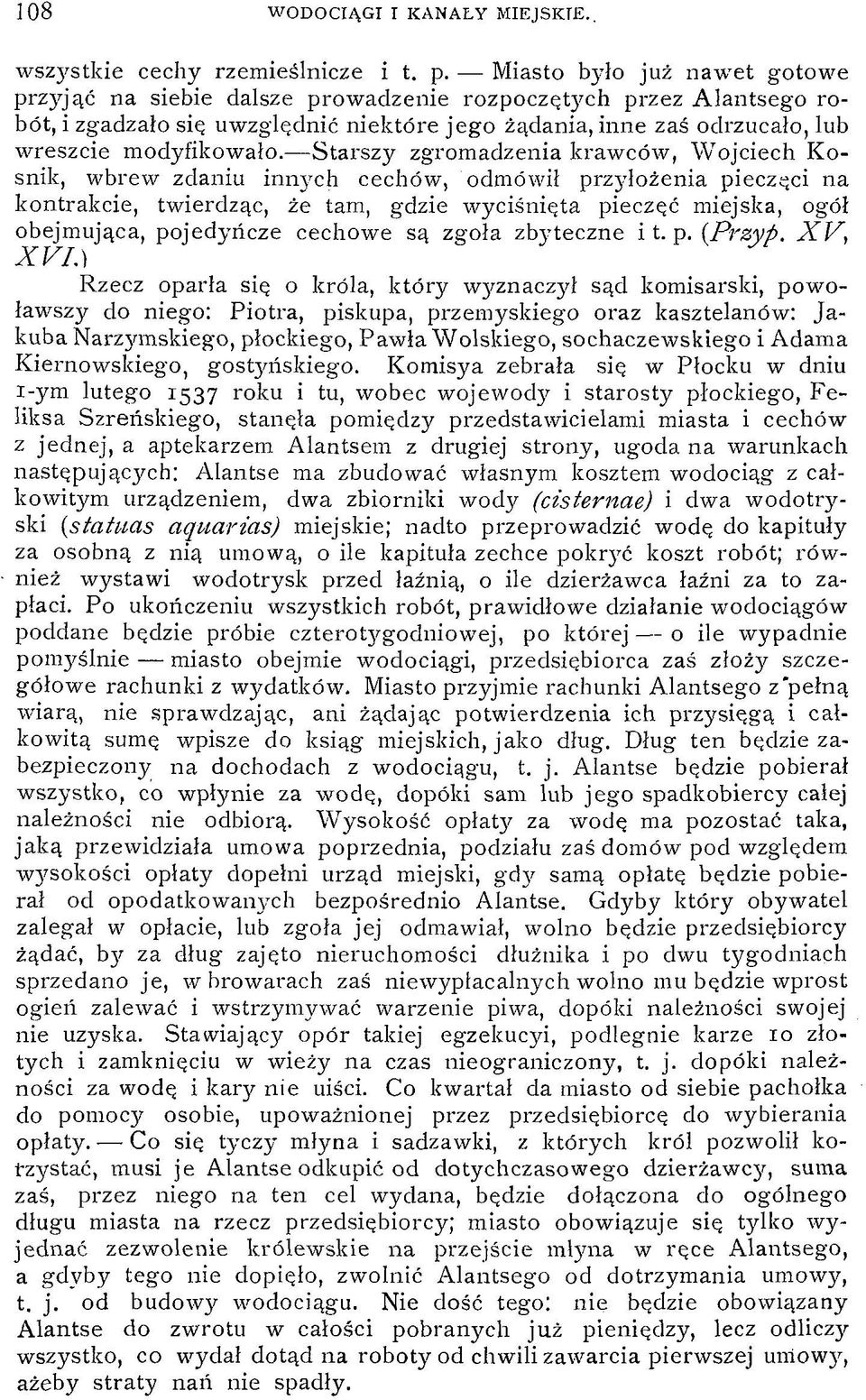 Starszy zgromadzenia krawców, Wojciech Kosnik, wbrew zdaniu innych cechów, odmówił przyłożenia pieczęci na kontrakcie, twierdząc, że tam, gdzie wyciśnięta pieczęć miejska, ogół obejmująca, pojedyncze