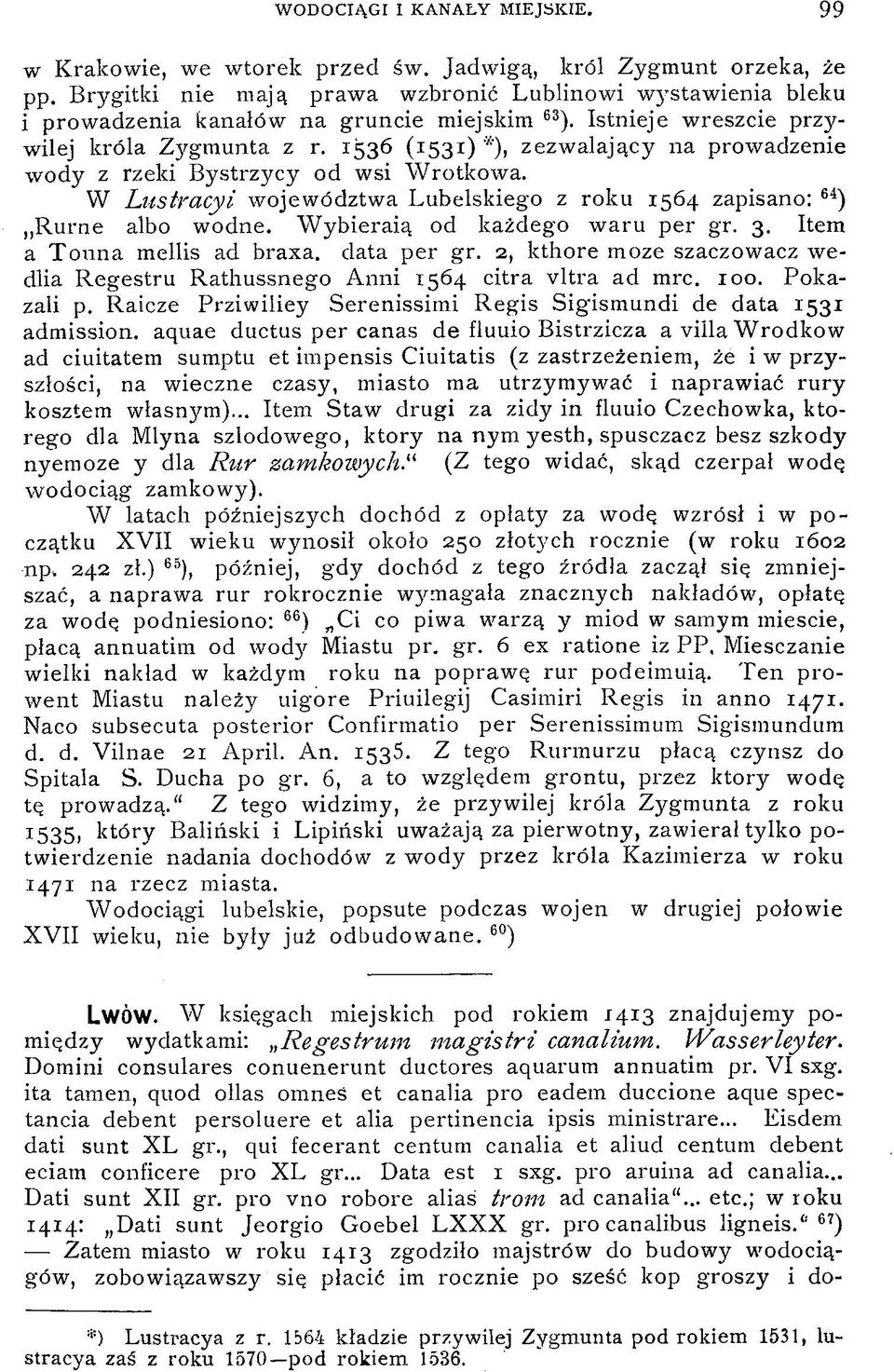 1536 (1531) *), zezwalający na prowadzenie wody z rzeki Bystrzycy od wsi Wrotkowa. W Lus trący i województwa Lubelskiego z roku 1564 zapisano: 64) Rurne albo wodne. Wybieraią od każdego waru per gr.
