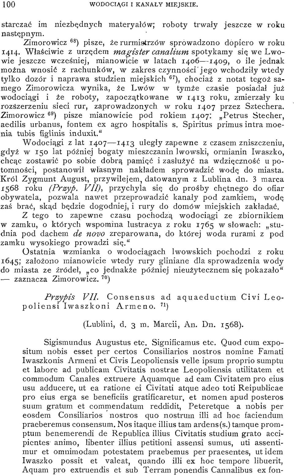 dozór i naprawa studzien miejskich 67), chociaż z notât tegoż samego Zimorowicza wynika, że Lwów w tymże czasie posiadał już wodociągi i że roboty, zapoczątkowane w 14x3 roku, zmierzały ku