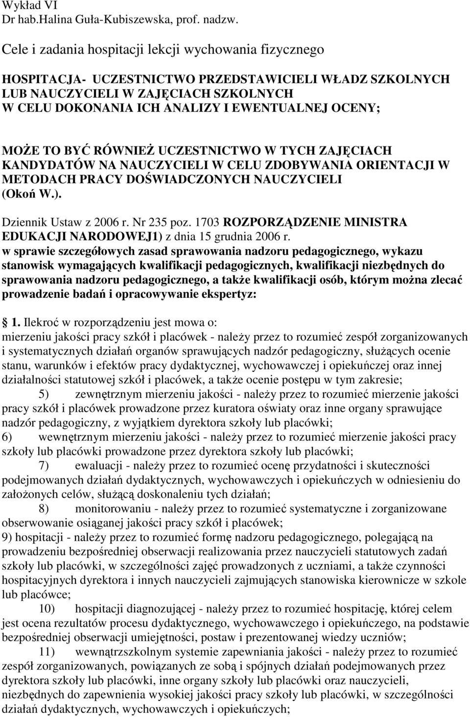 MOśE TO BYĆ RÓWNIEś UCZESTNICTWO W TYCH ZAJĘCIACH KANDYDATÓW NA NAUCZYCIELI W CELU ZDOBYWANIA ORIENTACJI W METODACH PRACY DOŚWIADCZONYCH NAUCZYCIELI (Okoń W.). Dziennik Ustaw z 2006 r. Nr 235 poz.