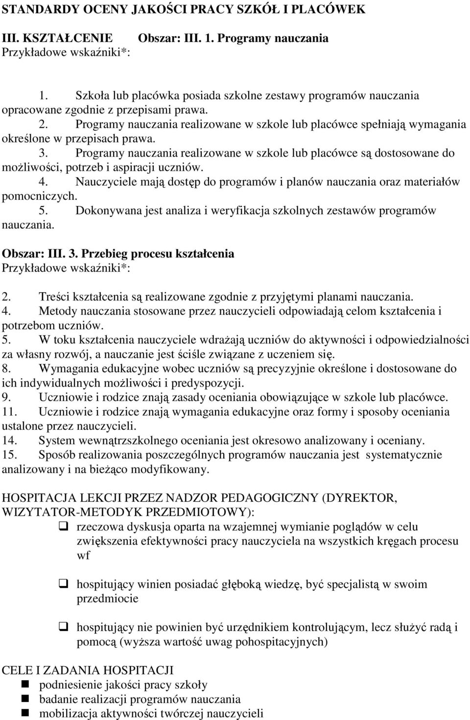 Programy nauczania realizowane w szkole lub placówce spełniają wymagania określone w przepisach prawa. 3.