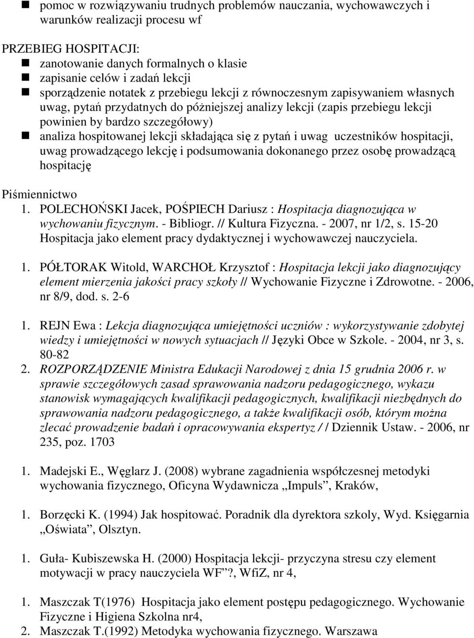 hospitowanej lekcji składająca się z pytań i uwag uczestników hospitacji, uwag prowadzącego lekcję i podsumowania dokonanego przez osobę prowadzącą hospitację Piśmiennictwo 1.