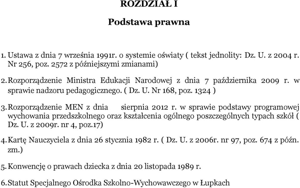 Rozporządzenie MEN z dnia sierpnia 2012 r. w sprawie podstawy programowej wychowania przedszkolnego oraz kształcenia ogólnego poszczególnych typach szkół ( Dz. U. z 2009r.