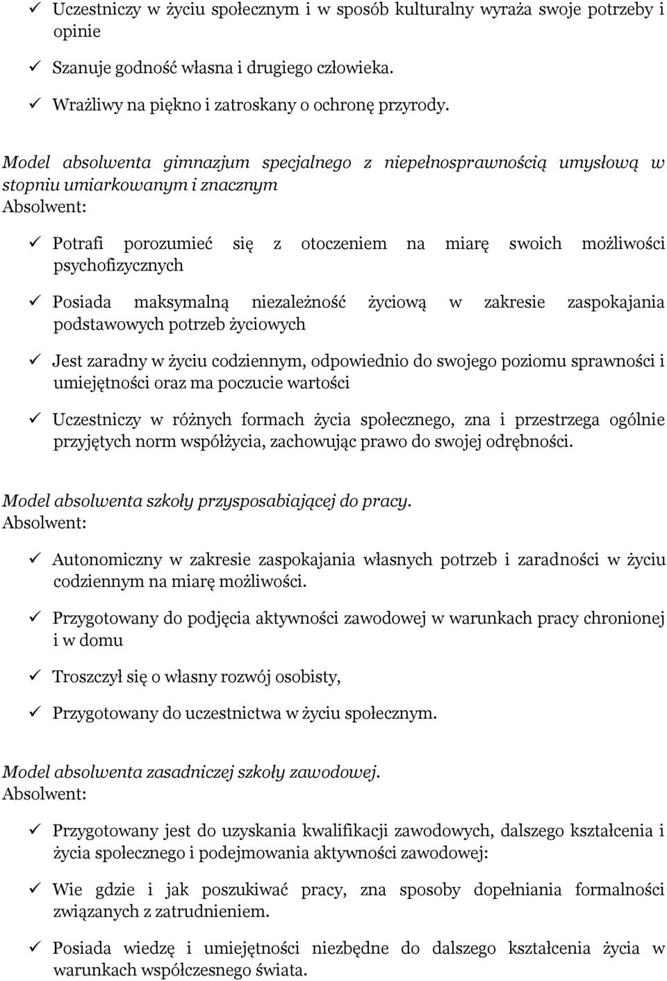 Posiada maksymalną niezależność życiową w zakresie zaspokajania podstawowych potrzeb życiowych Jest zaradny w życiu codziennym, odpowiednio do swojego poziomu sprawności i umiejętności oraz ma