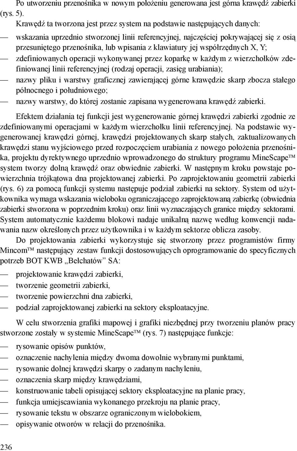 wpisania z klawiatury jej współrzędnych X, Y; zdefiniowanych operacji wykonywanej przez koparkę w każdym z wierzchołków zdefiniowanej linii referencyjnej (rodzaj operacji, zasięg urabiania); nazwy