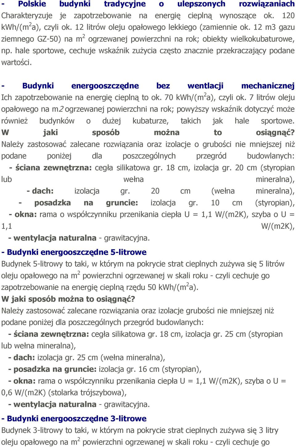 - Budynki energooszczędne bez wentlacji mechanicznej Ich zapotrzebowanie na energię cieplną to ok. 70 kwh/(m 2 a), czyli ok.