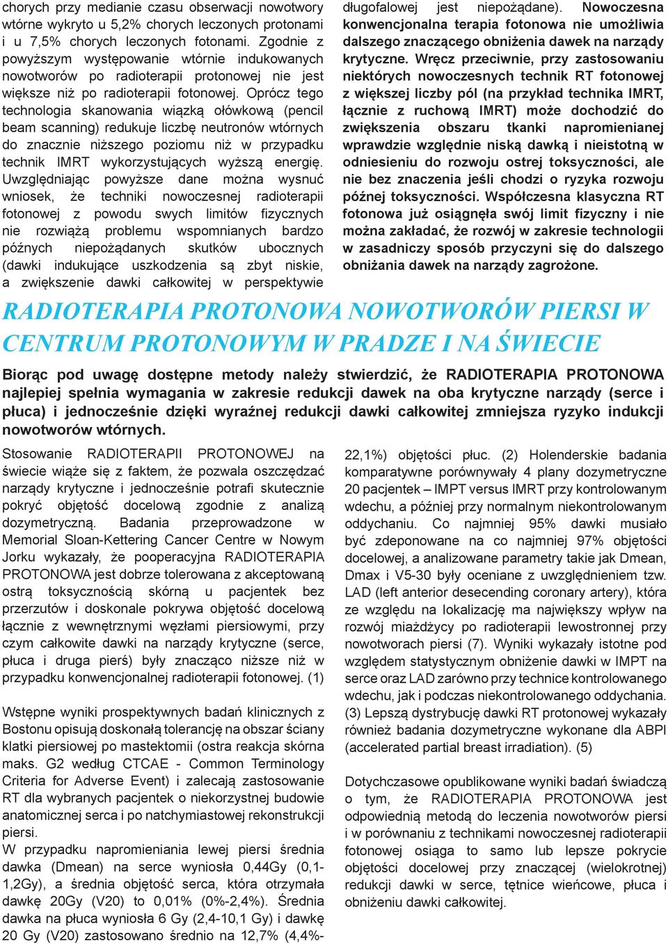 Oprócz tego technologia skanowania wiązką ołówkową (pencil beam scanning) redukuje liczbę neutronów wtórnych do znacznie niższego poziomu niż w przypadku technik IMRT wykorzystujących wyższą energię.