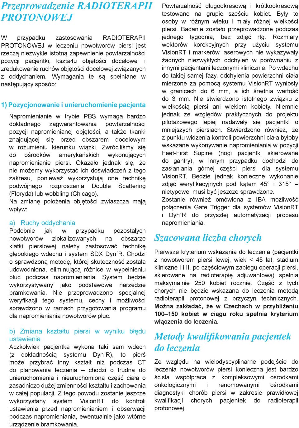 Wymagania te są spełniane w następujący sposób: 1) Pozycjonowanie i unieruchomienie pacjenta Napromienianie w trybie PBS wymaga bardzo dokładnego zagwarantowania powtarzalności pozycji napromienianej