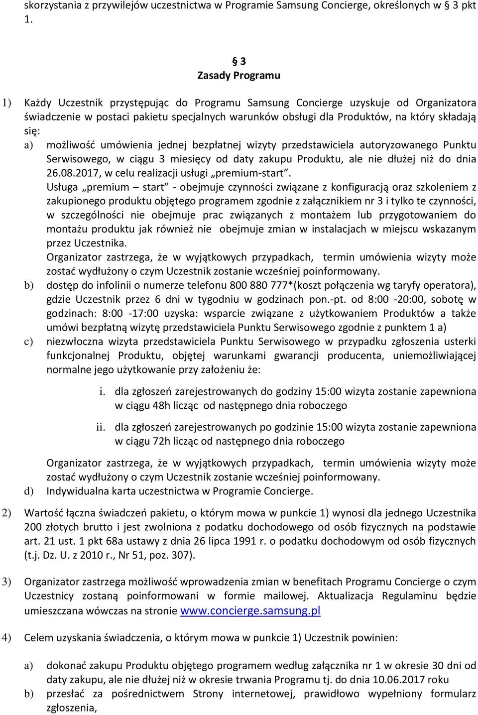 się: a) możliwość umówienia jednej bezpłatnej wizyty przedstawiciela autoryzowanego Punktu Serwisowego, w ciągu 3 miesięcy od daty zakupu Produktu, ale nie dłużej niż do dnia 26.08.